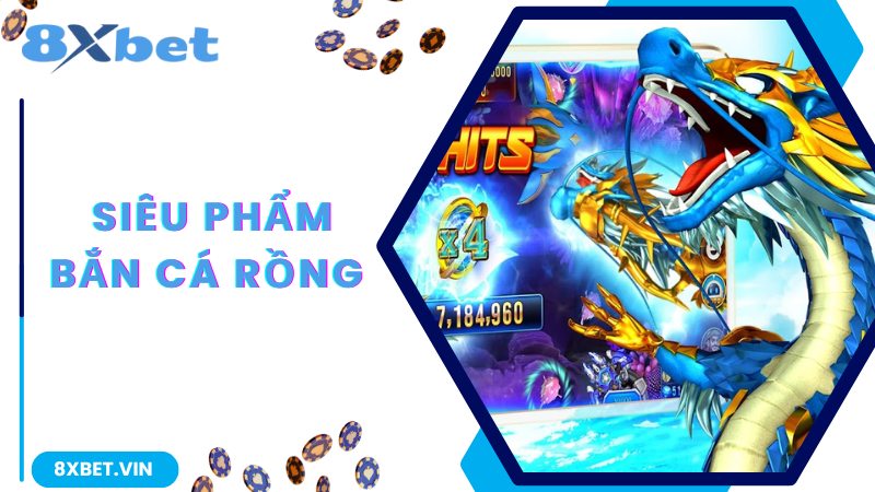 Sơ lược về siêu phẩm bắn cá Rồng